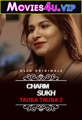 CharmSukh: Tauba Tauba (2022) S01 Part 1-2 Hindi Ullu Originals Complete WEB Series 480p | 720p | 1080p WEB-DL