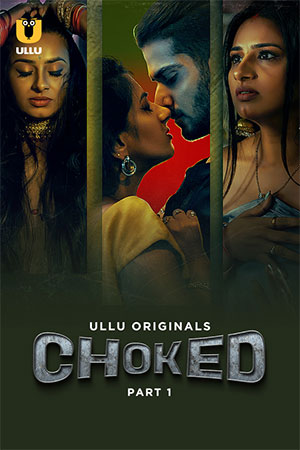 Choked (2023) S01 Part 1 Hindi ULLU Originals Complete WEB Series 480p | 720p | 1080p WEB-DL