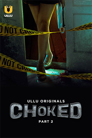 Choked (2024) S01 Part 2 Hindi ULLU Originals Complete WEB Series 480p | 720p | 1080p WEB-DL