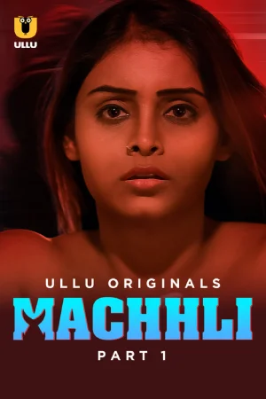 Machhli (2024) S01 Part 1 Hindi ULLU Originals Complete WEB Series 720p | 1080p WEB-DL