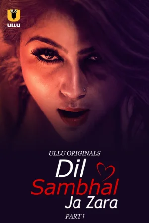 Dil Sambhal Ja Zara (2024) S01 Part 1 Hindi ULLU Originals Complete WEB Series 720p | 1080p WEB-DL